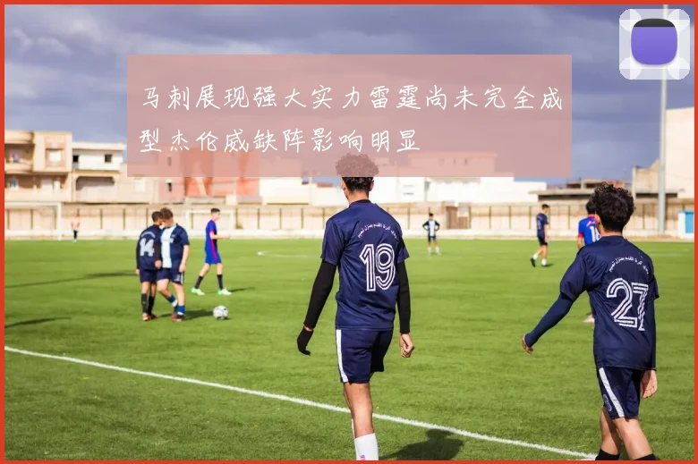 马刺展现强大实力雷霆尚未完全成型杰伦威缺阵影响明显