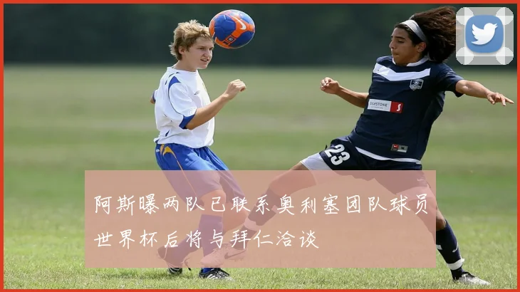 阿斯曝两队已联系奥利塞团队球员世界杯后将与拜仁洽谈