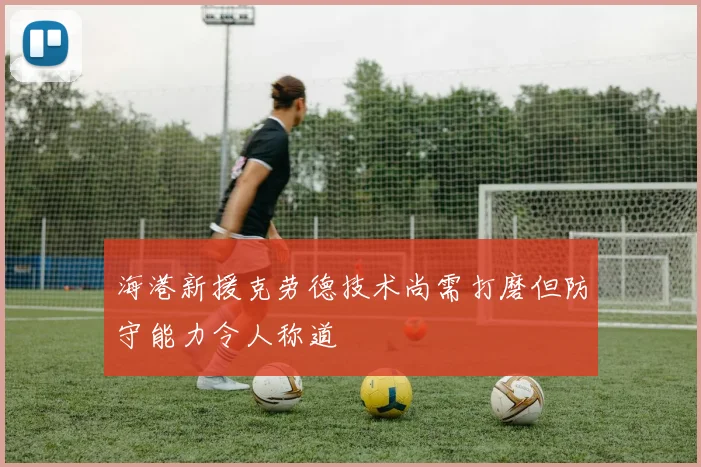 海港新援克劳德技术尚需打磨但防守能力令人称道
